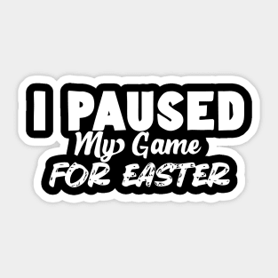 I Paused My Game For Easter Sticker